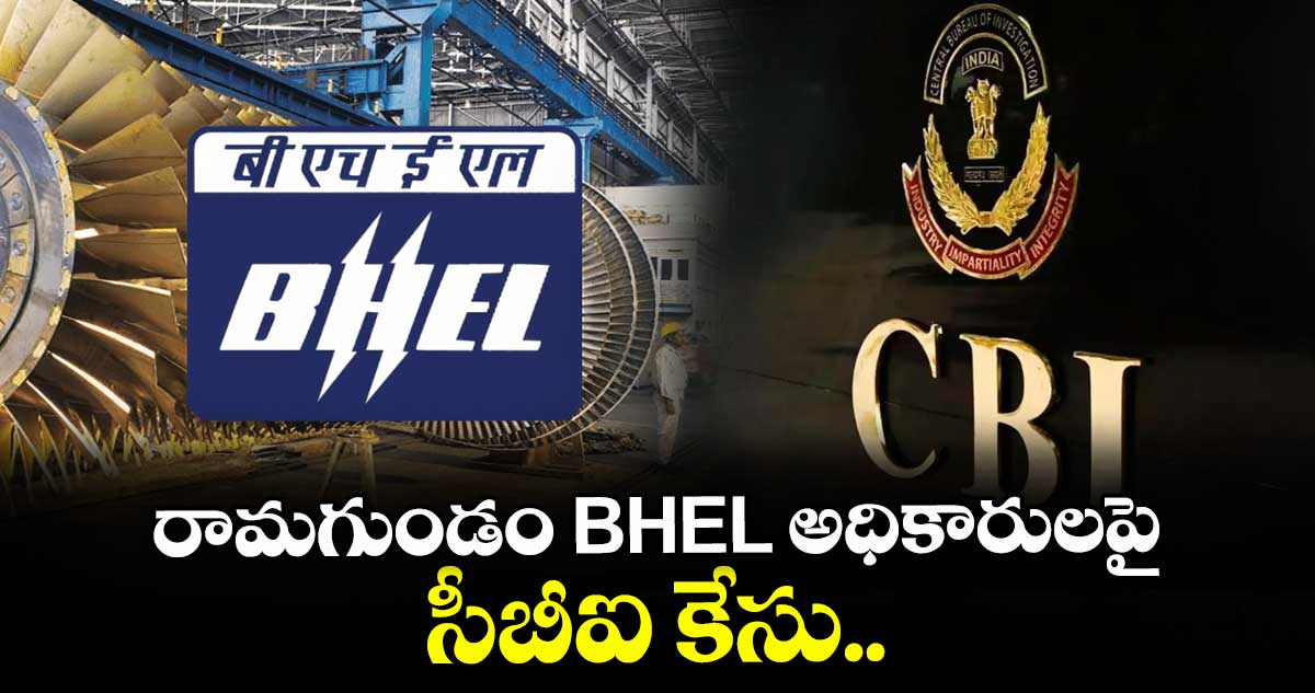 రామగుండం BHEL అధికారులపై సీబీఐ కేసు..