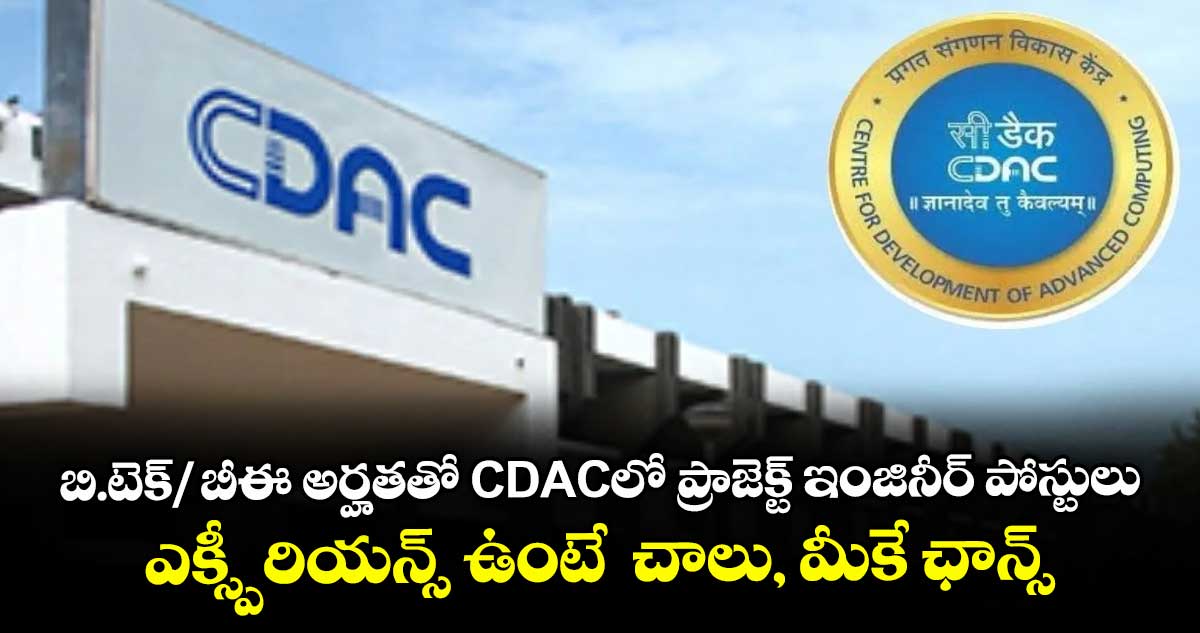 బి.టెక్/ బీఈ అర్హతతో CDACలో ప్రాజెక్ట్ ఇంజినీర్ పోస్టులు..  ఎక్స్పీరియన్స్ ఉంటే  చాలు, మీకే ఛాన్స్...