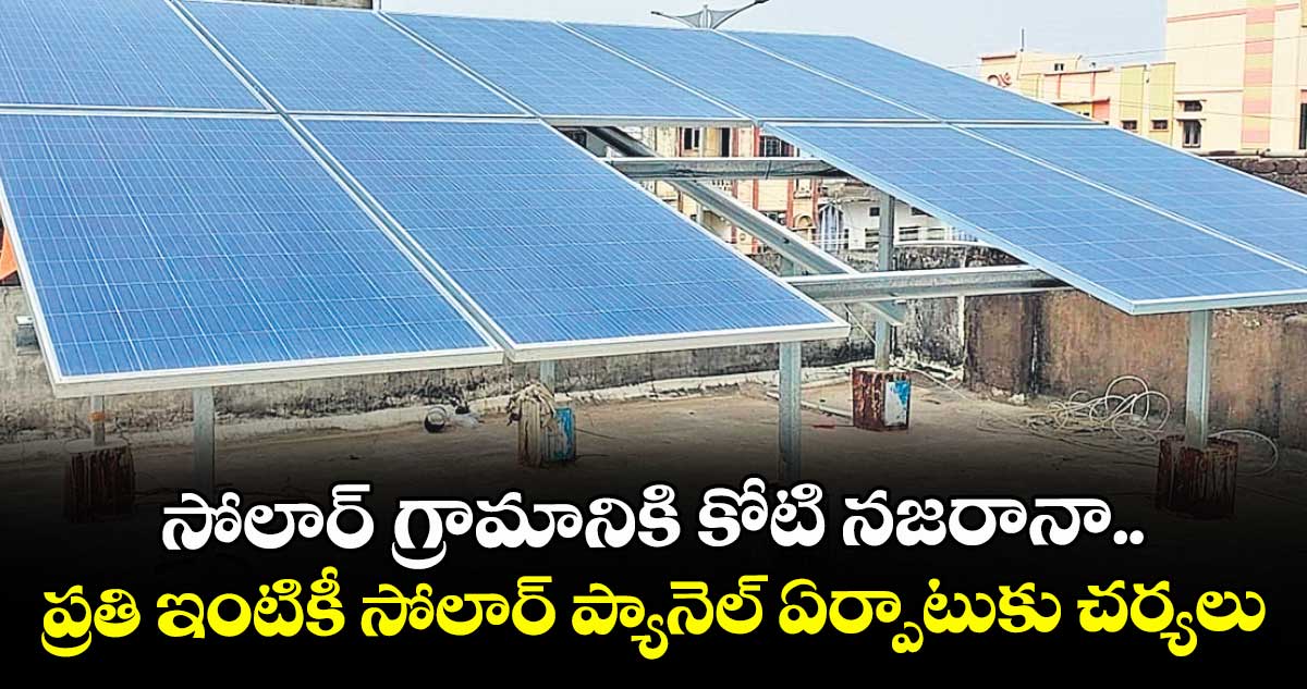 సోలార్ గ్రామానికి కోటి నజరానా.. ప్రతి ఇంటికీ సోలార్ ప్యానెల్ ఏర్పాటుకు చర్యలు