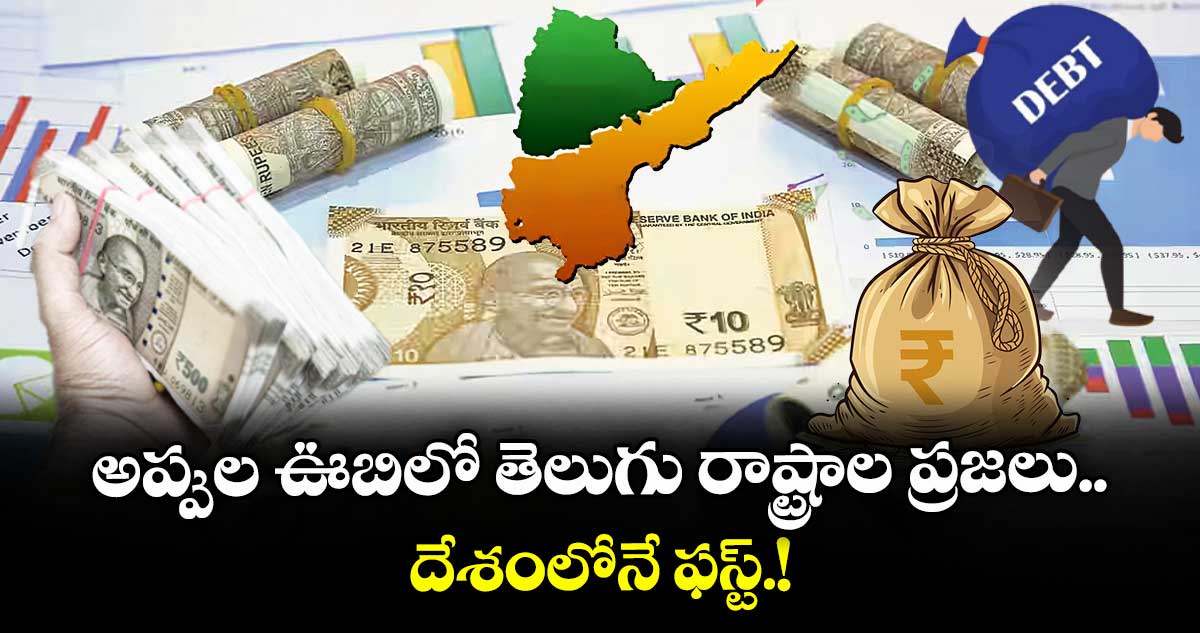 అప్పుల ఊబిలో తెలుగు రాష్ట్రాల ప్రజలు..దేశంలోనే ఫస్ట్.!