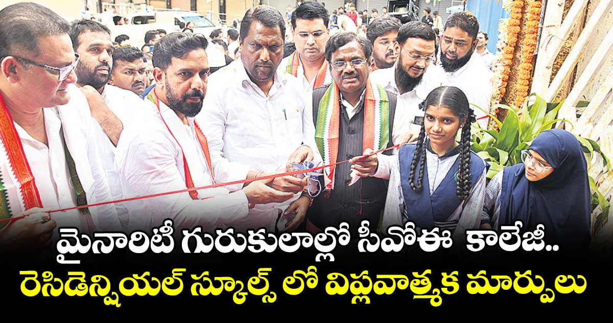 మైనారిటీ గురుకులాల్లో సీవోఈ  కాలేజీ.. రెసిడెన్షియల్ స్కూల్స్ లో విప్లవాత్మక మార్పులు