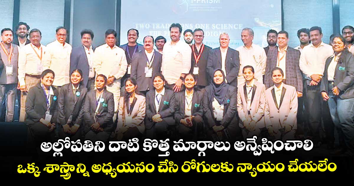 అల్లోపతిని దాటి కొత్త మార్గాలు అన్వేషించాలి..ఒక్క శాస్త్రాన్ని అధ్యయనం చేసి రోగులకు న్యాయం చేయలేం