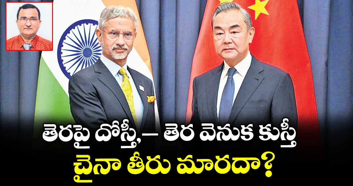 తెరపై దోస్తీ,- తెర వెనుక కుస్తీ.. చైనా తీరు మారదా?
