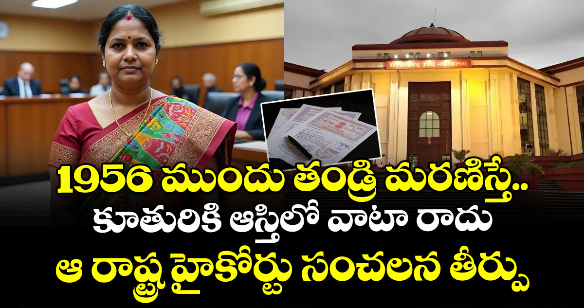 1956 ముందు తండ్రి మరణిస్తే.. కూతురికి ఆస్తిలో వాటా రాదు : ఆ రాష్ట్ర హైకోర్టు సంచలన తీర్పు