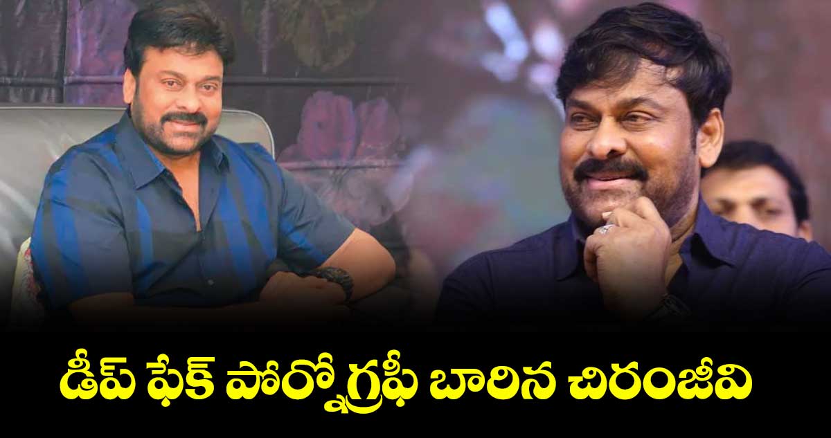 డీప్ ఫేక్ పోర్నోగ్రఫీ బారిన చిరంజీవి