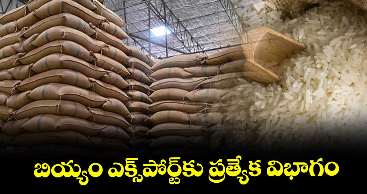 బియ్యం ఎక్స్పోర్ట్కు ప్రత్యేక విభాగం : సివిల్ సప్లయ్స్ కమిషనర్ స్టీఫెన్ రవీంద్ర