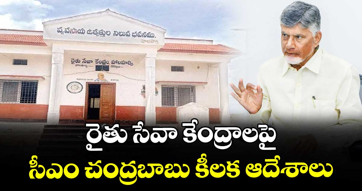 రైతు సేవా కేంద్రాలపై సీఎం చంద్రబాబు కీలక ఆదేశాలు..