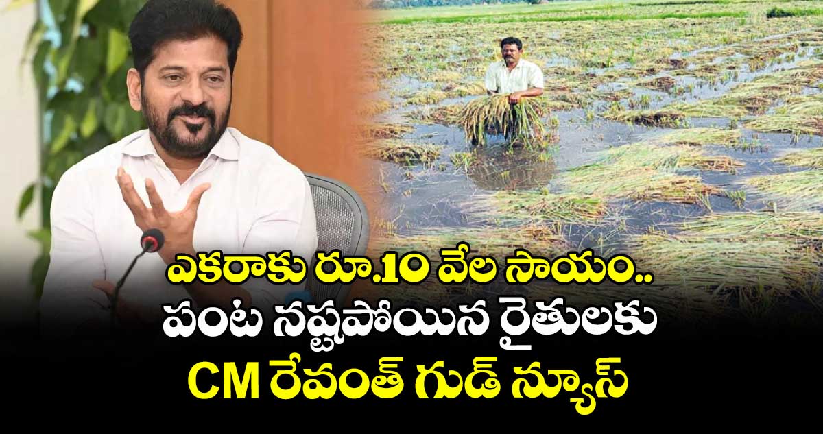 పంట నష్టపోయిన రైతులకు CM రేవంత్ గుడ్ న్యూస్.. ఎకరాకు రూ.10 వేల సాయం