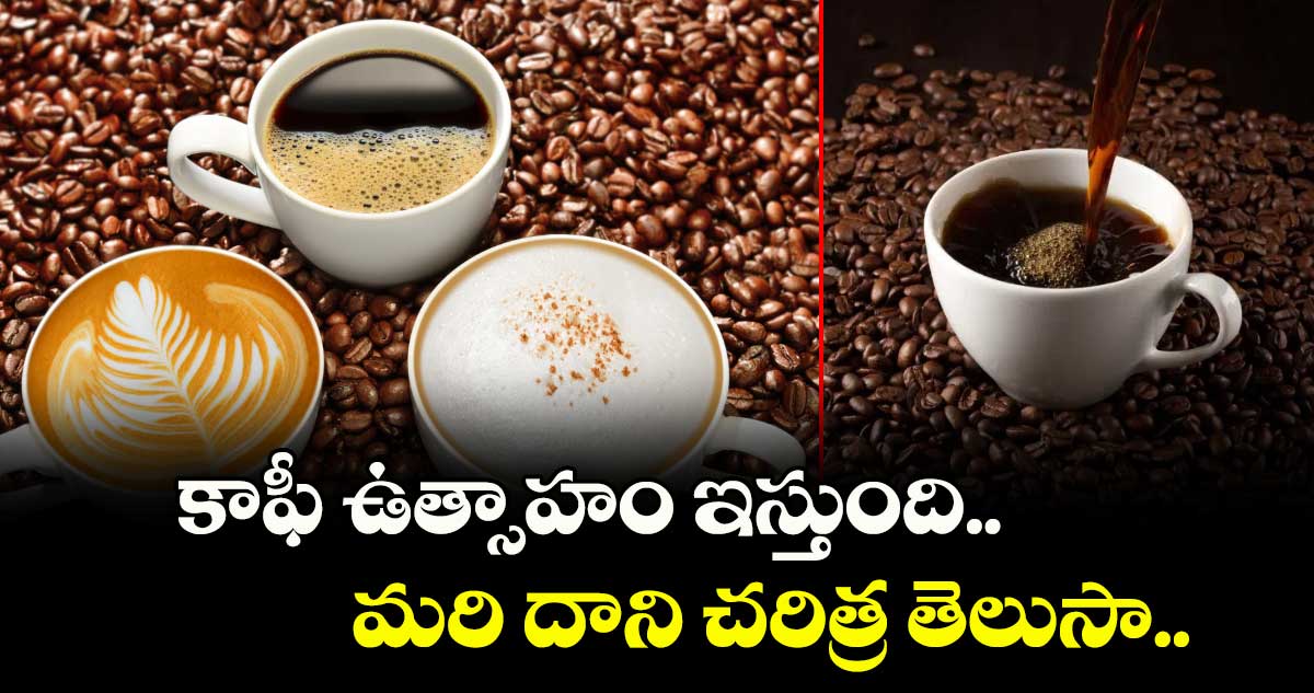 Good Life : కాఫీ ఉత్సాహం ఇస్తుంది.. మరి దాని చరిత్ర తెలుసా..