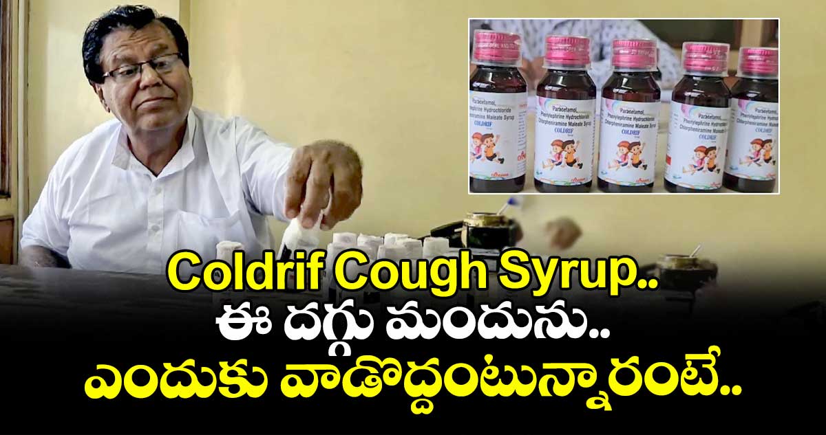 Coldrif Cough Syrup.. ఈ దగ్గు మందును ఎందుకు వాడొద్దంటున్నారంటే..
