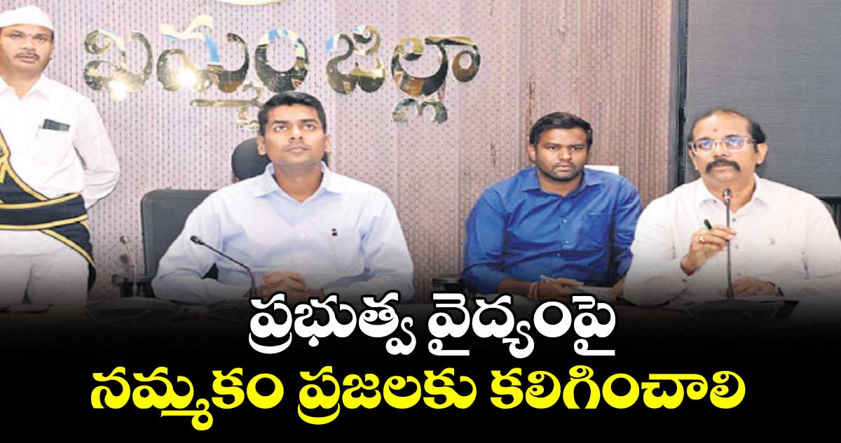 ప్రభుత్వ వైద్యంపై ప్రజలకు నమ్మకం కలిగించాలి : ఖమ్మం కలెక్టర్ అనుదీప్ దురిశెట్టి
