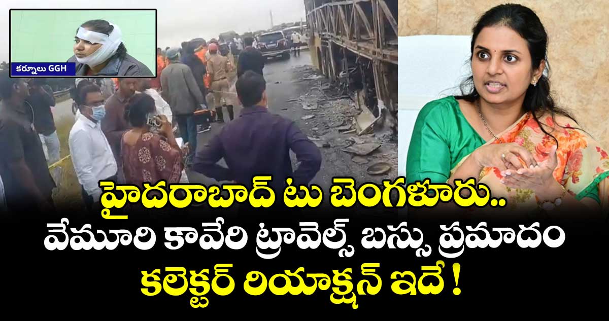హైదరాబాద్ టు బెంగళూరు వేమూరి కావేరి ట్రావెల్స్ బస్సు ప్రమాదం.. కలెక్టర్ రియాక్షన్ ఇదే !