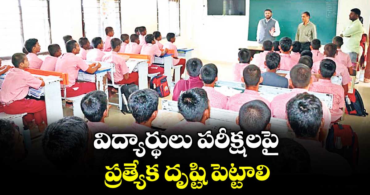 విద్యార్థులు పరీక్షలపై ప్రత్యేక దృష్టి పెట్టాలి : కలెక్టర్ రిజ్వాన్ భాషా షేక్