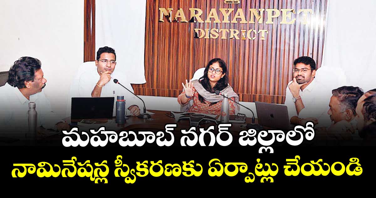 మహబూబ్ నగర్ జిల్లాలో నామినేషన్ల స్వీకరణకు ఏర్పాట్లు చేయండి : కలెక్టర్ విజయేందిర బోయి