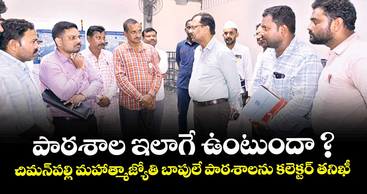 పాఠశాల ఇలాగే ఉంటుందా ?..చిమన్పల్లి మహాత్మాజ్యోతి బాపులే పాఠశాలను కలెక్టర్ తనిఖీ