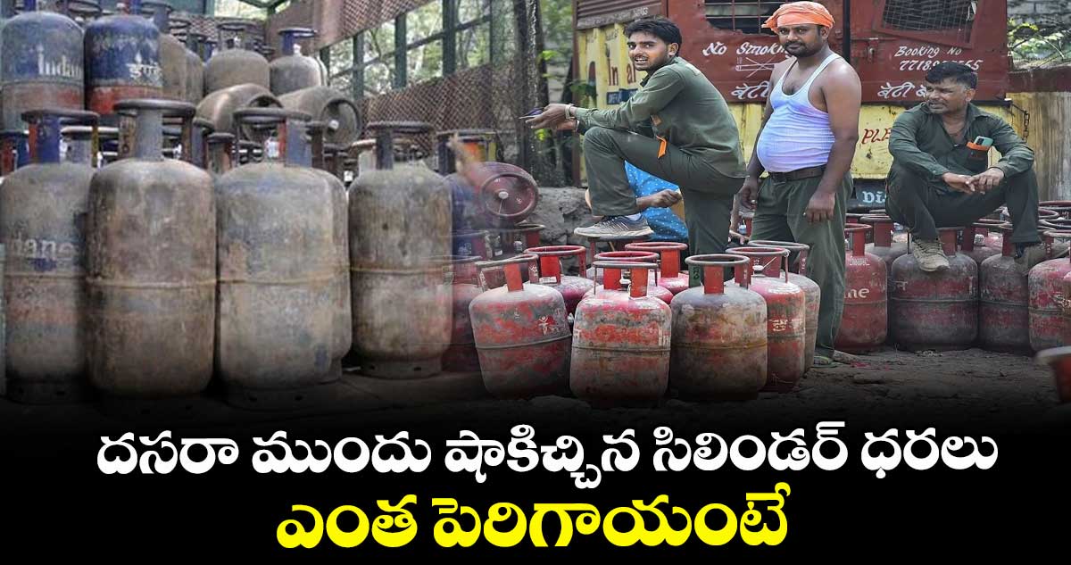 దసరా ముందు షాకిచ్చిన సిలిండర్ ధరలు.. ఎంత పెరిగాయంటే..