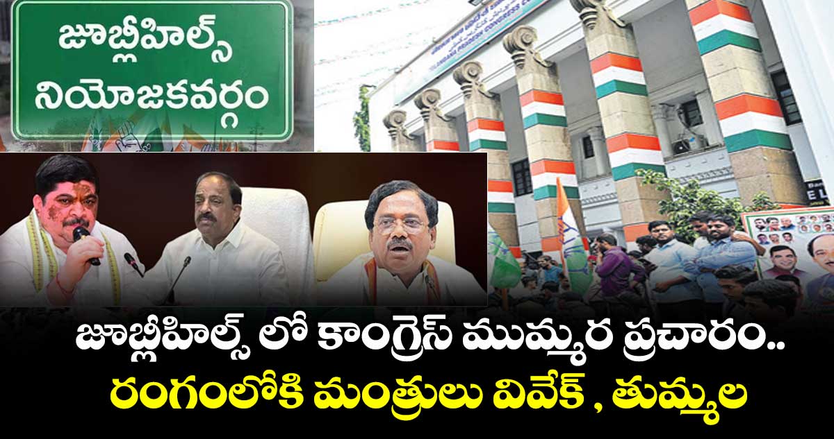 జూబ్లీహిల్స్ లో కాంగ్రెస్ ముమ్మర ప్రచారం.. రంగంలోకి మంత్రులు వివేక్ , తుమ్మల