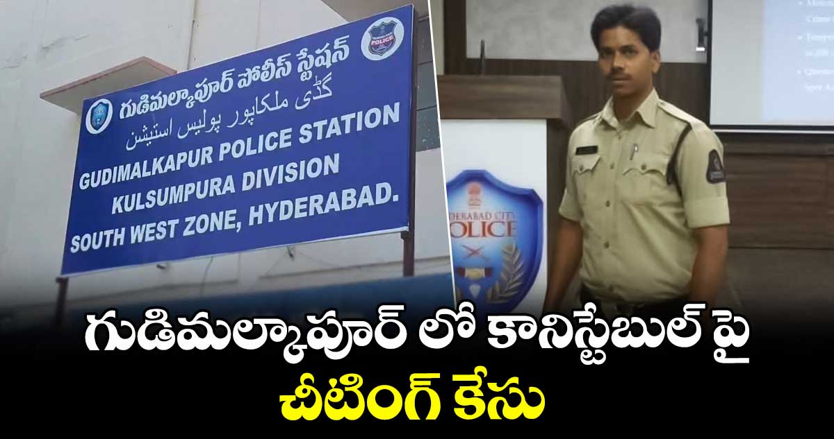 గుడిమల్కాపూర్ లో కానిస్టేబుల్ పై  చీటింగ్ కేసు 