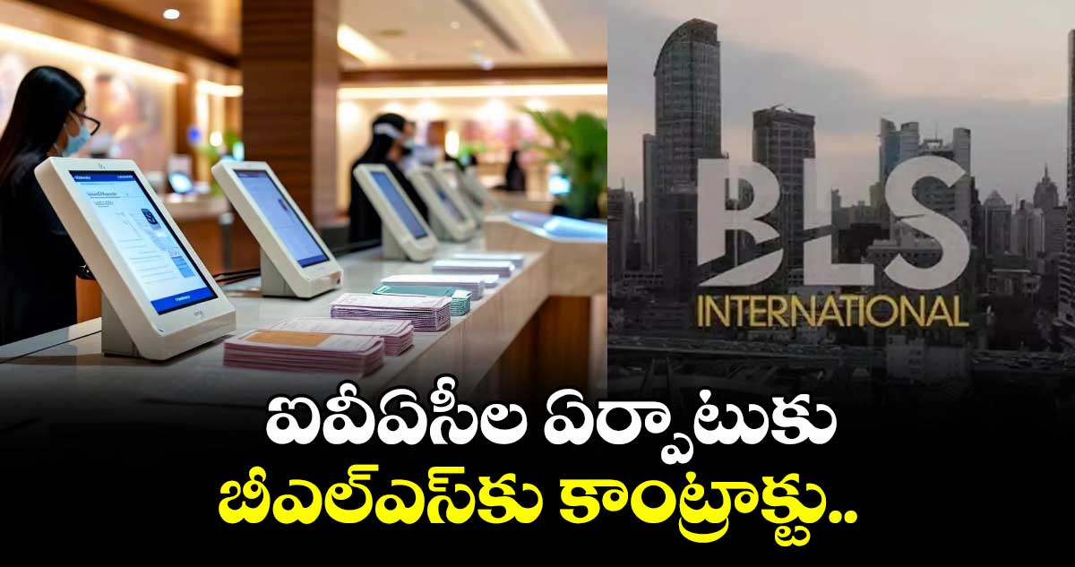 ఐవీఏసీల ఏర్పాటుకు బీఎల్ఎస్కు కాంట్రాక్టు..