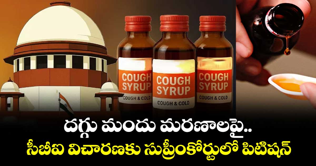 Cough Syrup Deaths: దగ్గు మందు మరణాలపై..సీబీఐ విచారణకు సుప్రీంకోర్టులో పిటిషన్ 