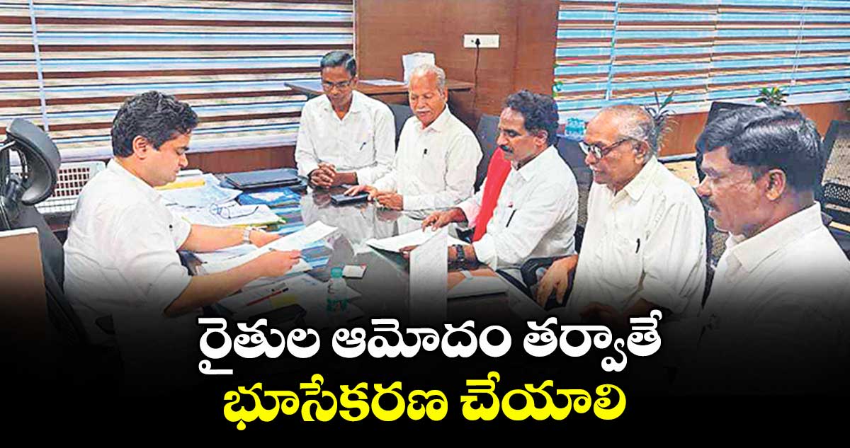 రైతుల ఆమోదం తర్వాతే భూసేకరణ చేయాలి
