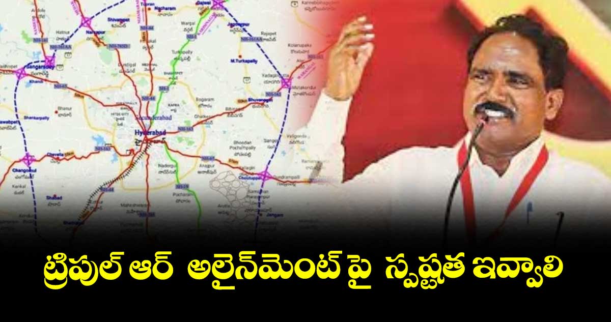 ట్రిపుల్ ఆర్  అలైన్మెంట్ పై  స్పష్టత ఇవ్వాలి