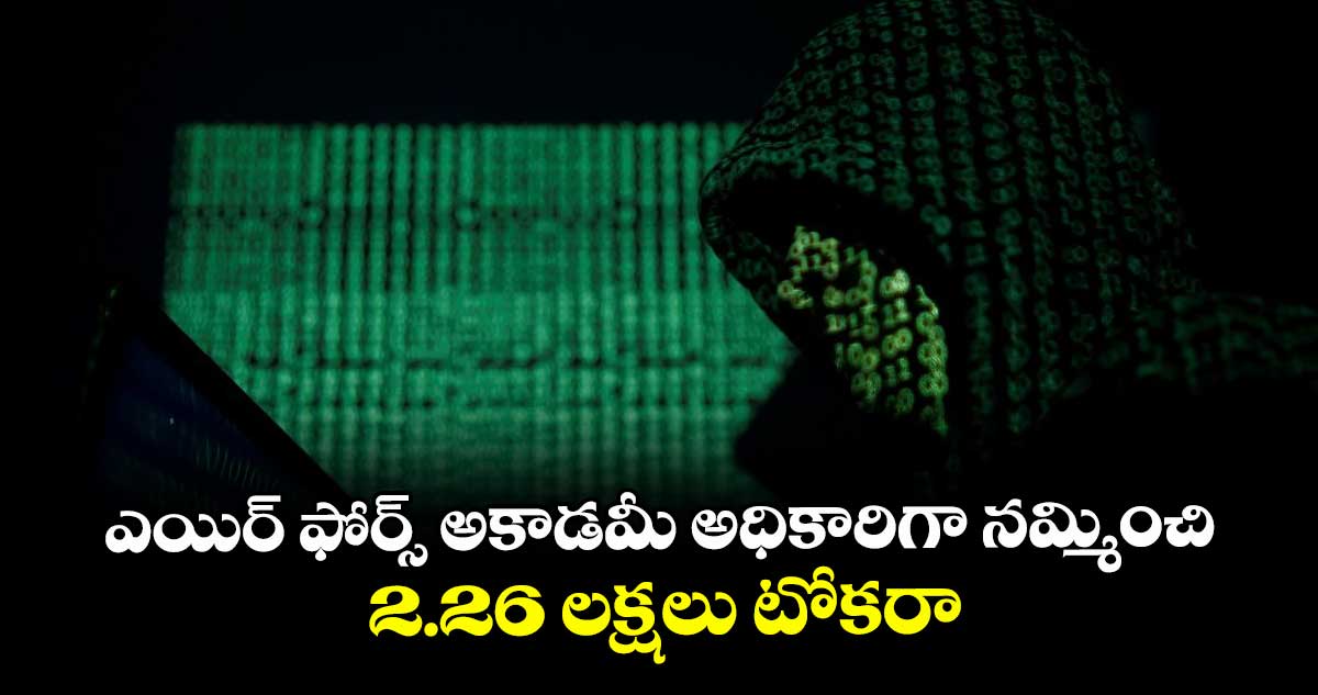 ఎయిర్ ఫోర్స్ అకాడమీ అధికారిగా నమ్మించి 2.26 లక్షలు టోకరా