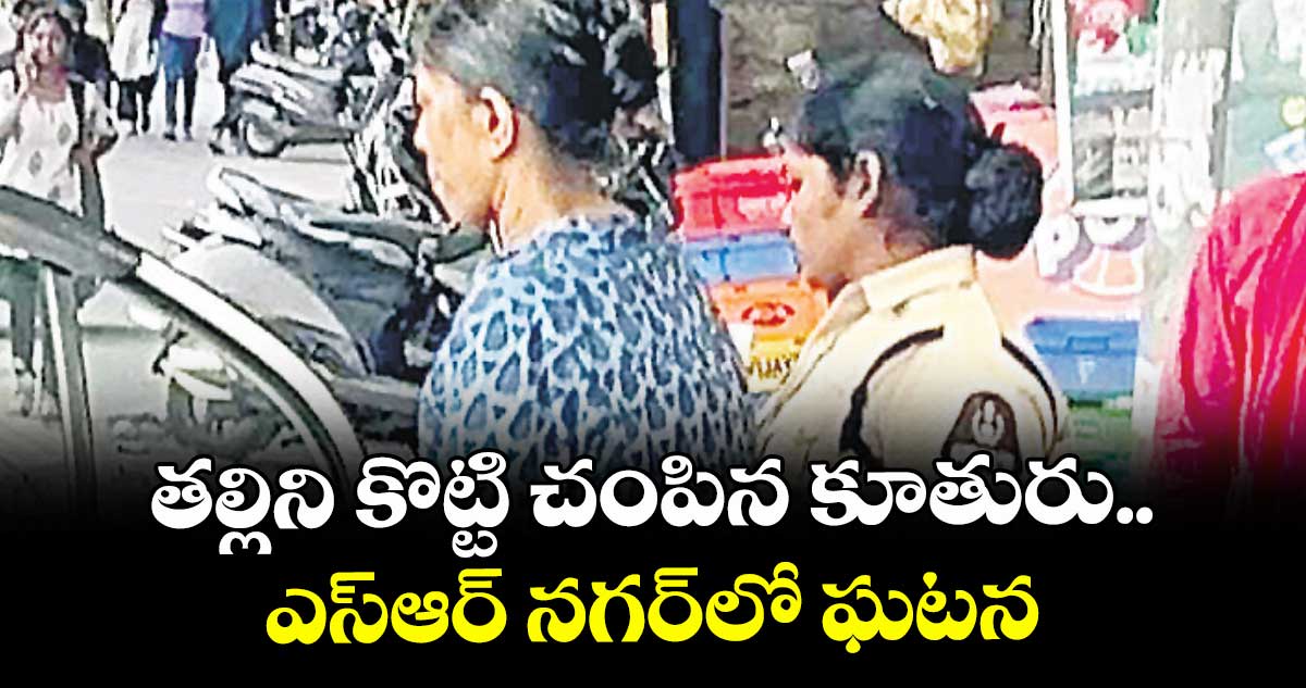 తల్లిని కొట్టి చంపిన కూతురు.. ఎస్ఆర్ నగర్⁭లో ఘటన
