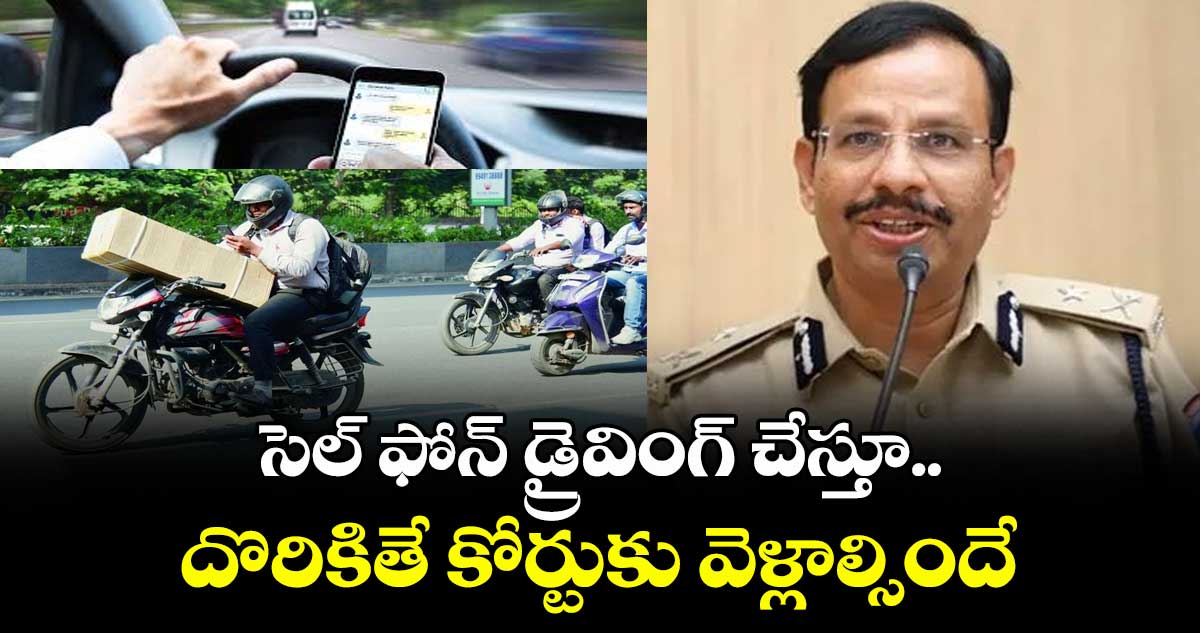 Trafic voilence: సెల్ ఫోన్ డ్రైవింగ్ చేస్తూ.. దొరికితే కోర్టుకు వెళ్లాల్సిందే: సీపీ సజ్జనార్