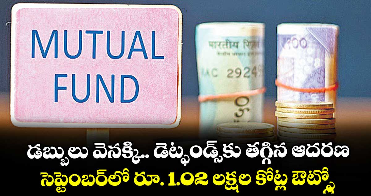 డబ్బులు వెనక్కి.. డెట్ఫండ్స్కు తగ్గిన ఆదరణ.. సెప్టెంబర్లో రూ. 1.02 లక్షల కోట్ల ఔట్ఫ్లో
