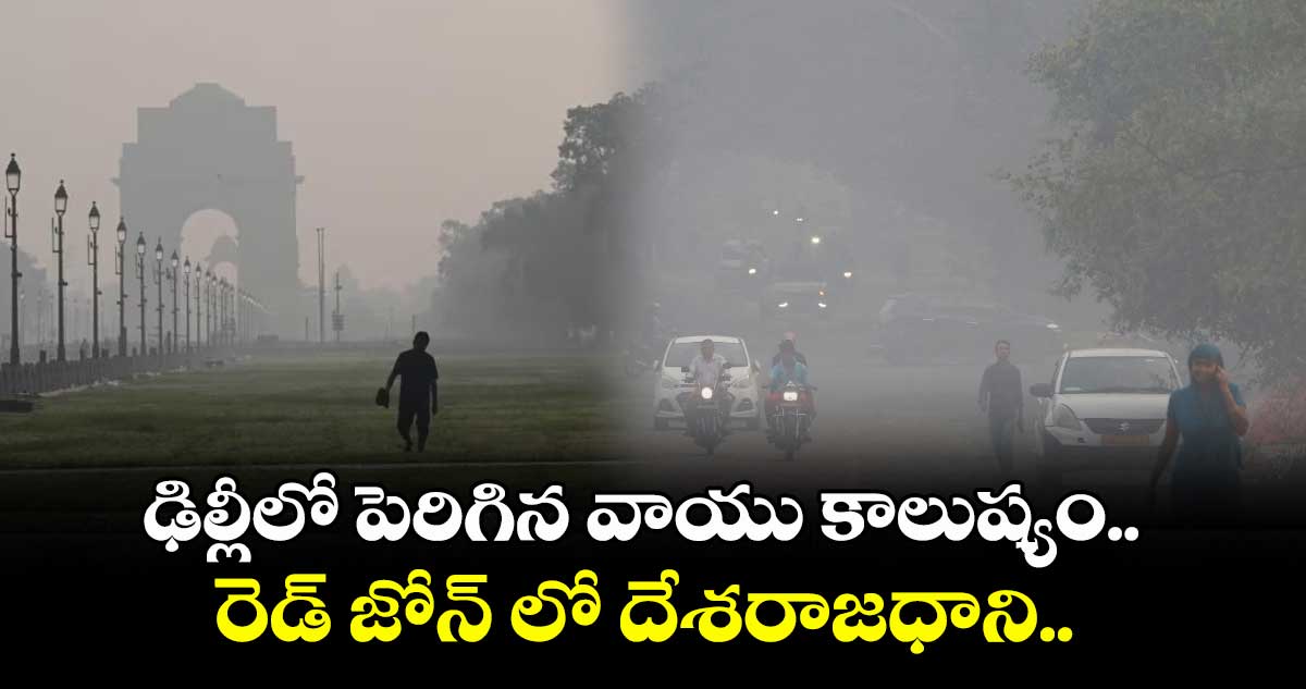 ఢిల్లీలో పెరిగిన వాయు కాలుష్యం.. రెడ్ జోన్ లో దేశరాజధాని..
