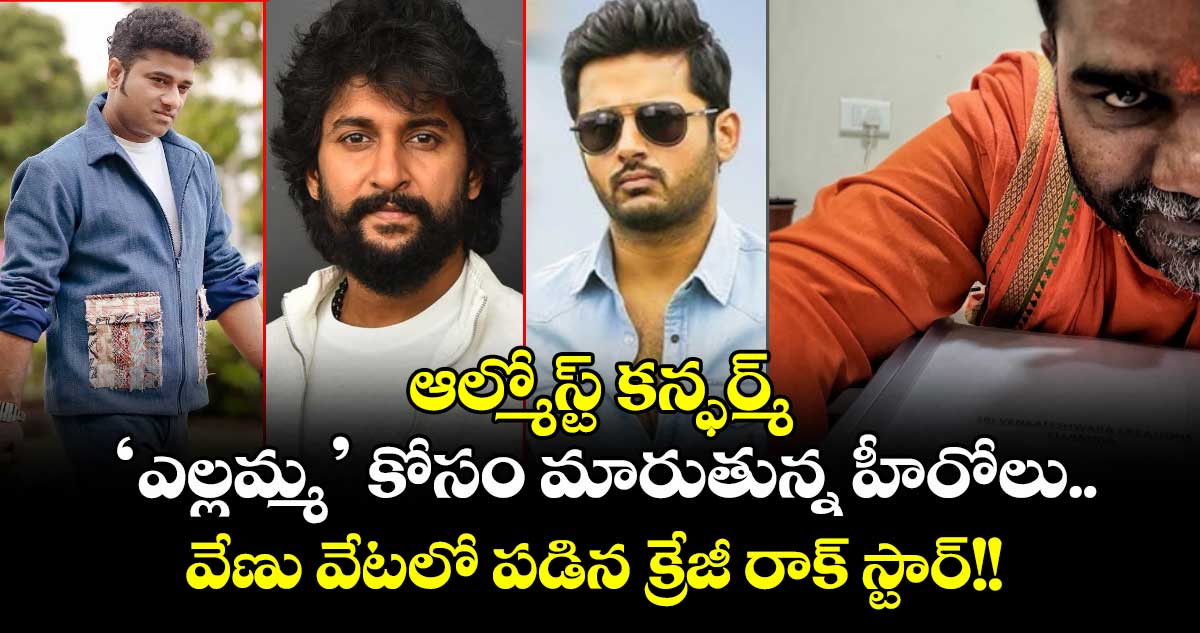 ఆల్మోస్ట్ కన్ఫర్మ్: ‘ఎల్లమ్మ’ కోసం మారుతున్న హీరోలు.. వేణు వేటలో పడిన క్రేజీ రాక్ స్టార్!!
