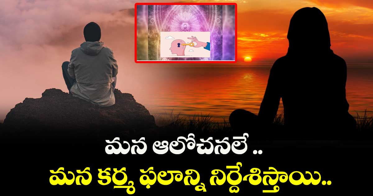ఆధ్యాత్మికం: మన ఆలోచనలే .. మన కర్మ ఫలాన్ని నిర్దేశిస్తాయి.. 