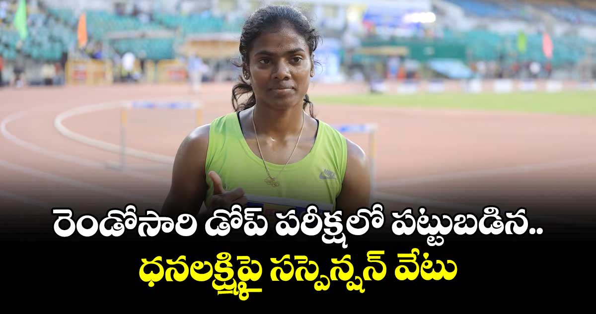 రెండోసారి డోప్ పరీక్షలో పట్టుబడిన ధనలక్ష్మిపై సస్పెన్షన్ వేటు