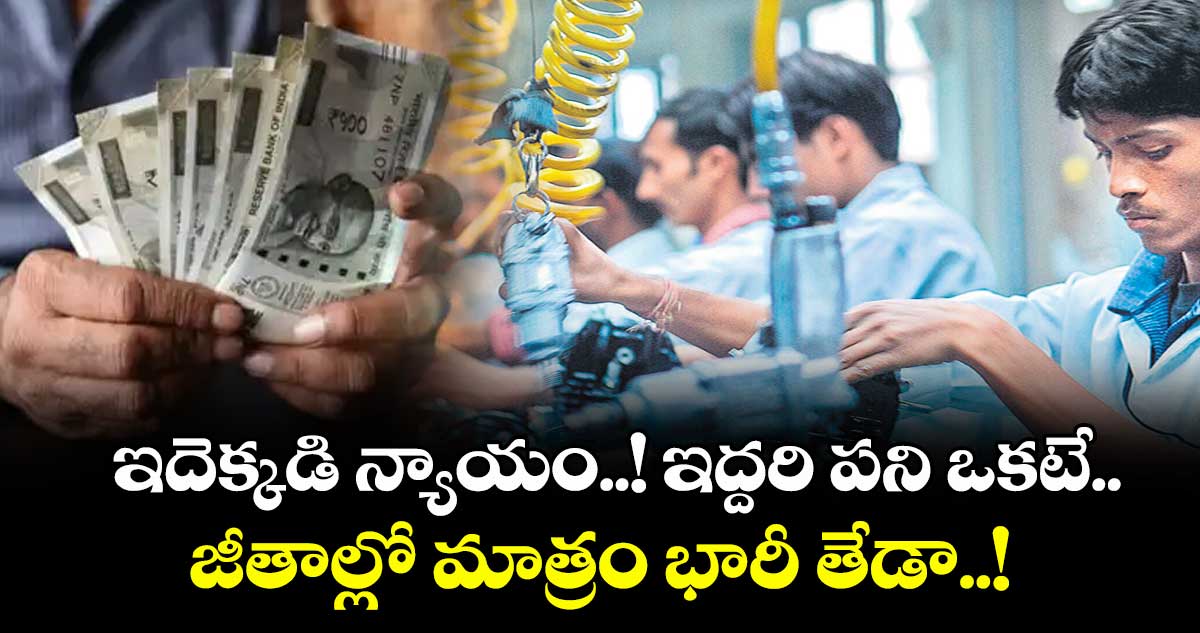 ఇదెక్కడి న్యాయం..! ఇద్దరి పని ఒకటే.. జీతాల్లో మాత్రం భారీ తేడా..!
