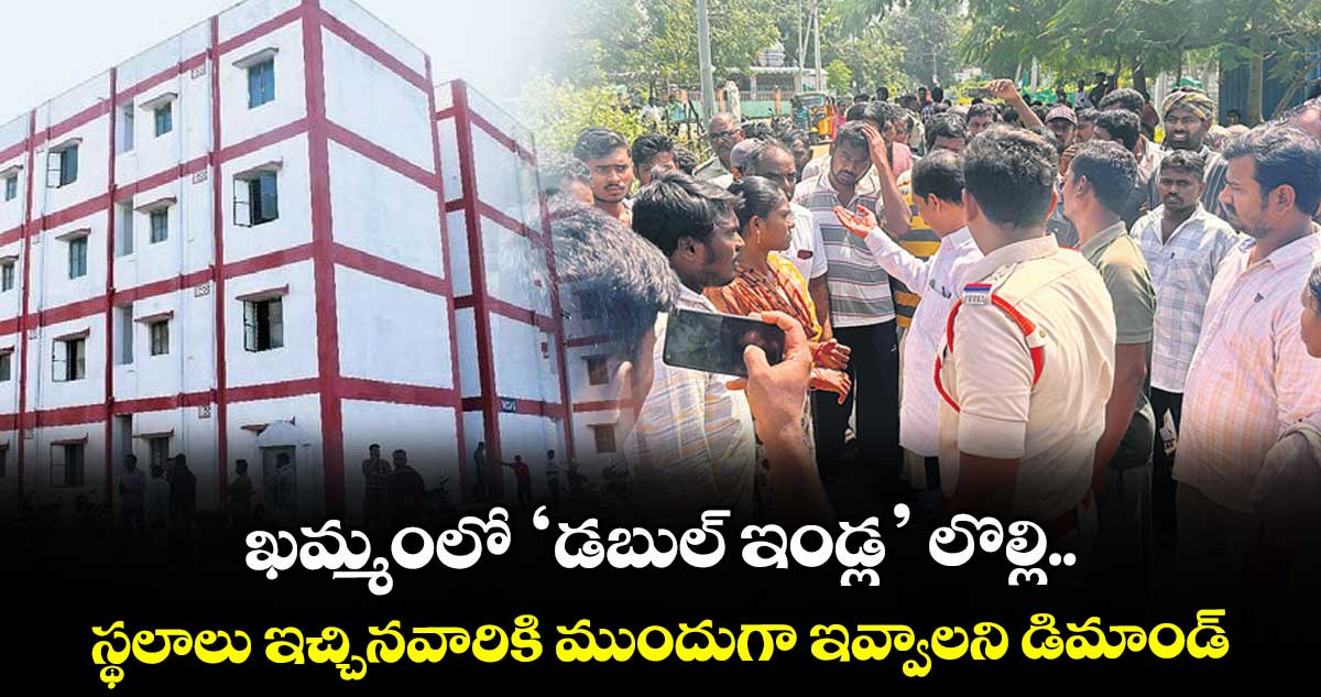 ఖమ్మంలో ‘డబుల్ ఇండ్ల’ లొల్లి.. స్థలాలు ఇచ్చినవారికి ముందుగా ఇవ్వాలని డిమాండ్