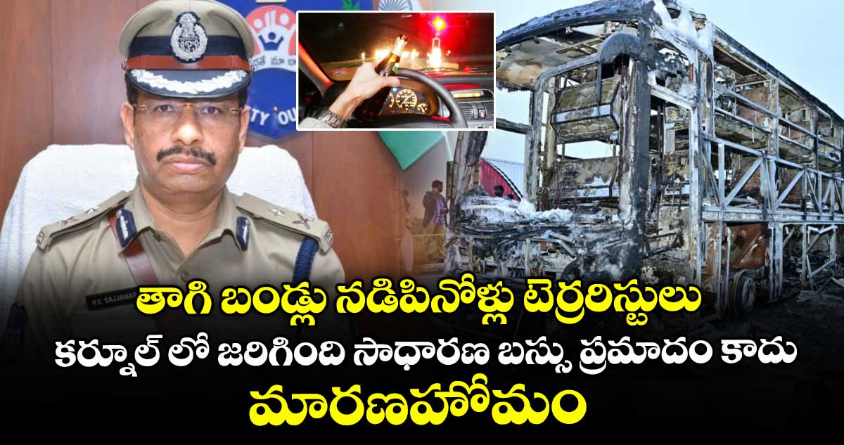 తాగి బండ్లు నడిపినోళ్లు టెర్రరిస్టులు ..కర్నూల్ లో జరిగింది సాధారణ బస్సు ప్రమాదం కాదు.. మారణహోమం