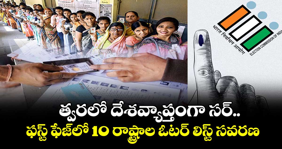 త్వరలో దేశవ్యాప్తంగా సర్.. ఫస్ట్ ఫేజ్లో 10 రాష్ట్రాల ఓటర్ లిస్ట్ సవరణ
