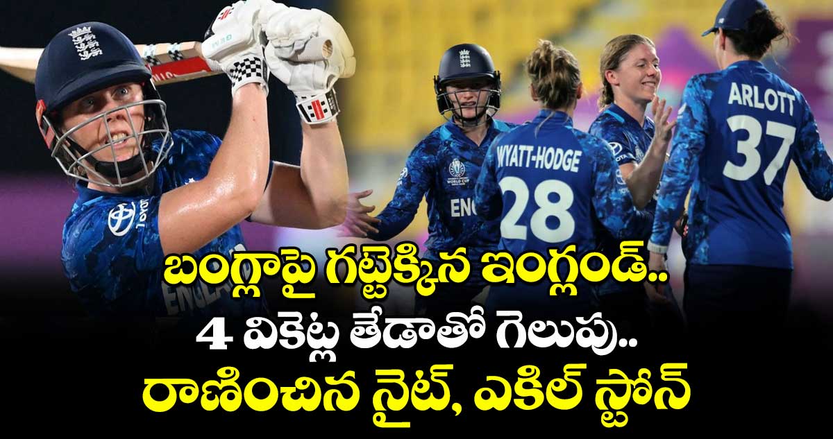 బంగ్లాపై గట్టెక్కిన ఇంగ్లండ్‌‌.. 4 వికెట్ల తేడాతో గెలుపు.. రాణించిన నైట్‌‌, ఎకిల్‌ ‌స్టోన్‌‌