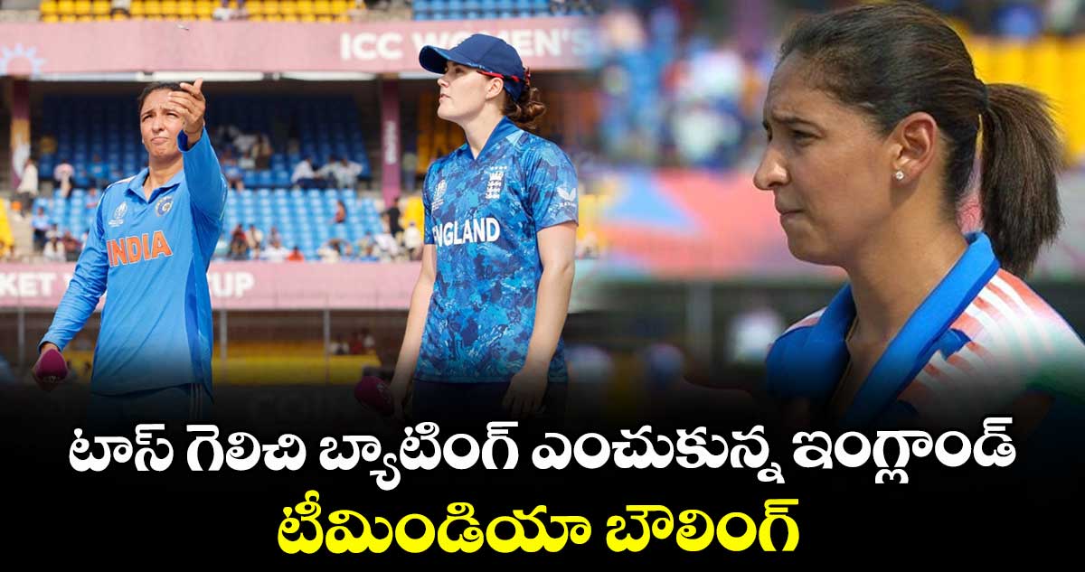 Women's ODI World Cup 2025: టాస్ గెలిచి బ్యాటింగ్ ఎంచుకున్న ఇంగ్లాండ్.. టీమిండియా బౌలింగ్