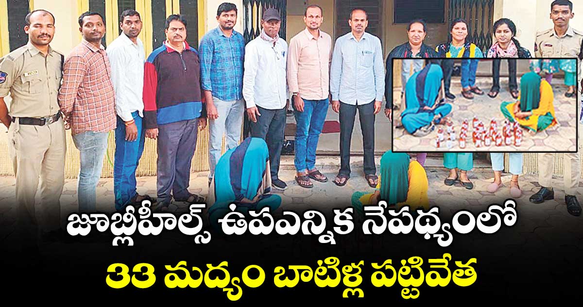 జూబ్లీహీల్స్  ఉపఎన్నిక నేపథ్యంలో 33 మద్యం  బాటిళ్ల పట్టివేత