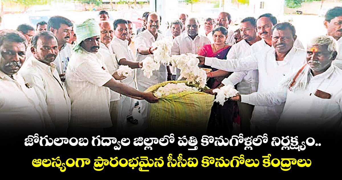 జోగులాంబ గద్వాల జిల్లాలో పత్తి కొనుగోళ్లలో నిర్లక్ష్యం..ఆలస్యంగా ప్రారంభమైన సీసీఐ కొనుగోలు కేంద్రాలు