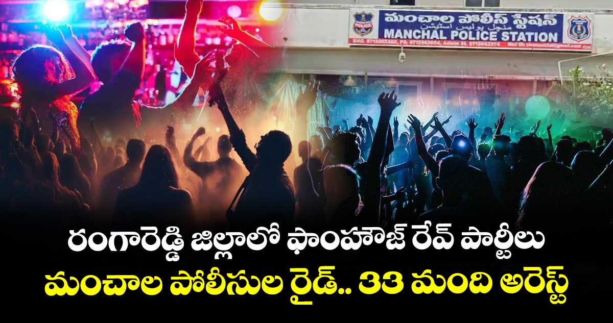 రంగారెడ్డి జిల్లాలో ఫాంహౌజ్ రేవ్ పార్టీలు.. మంచాల పోలీసుల రైడ్..33 మంది అరెస్ట్