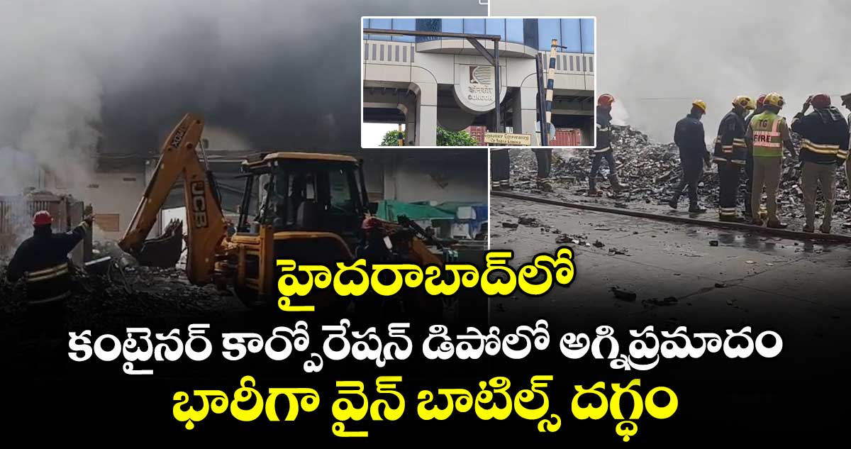 హైదరాబాద్లో కంటైనర్ కార్పోరేషన్ డిపోలో అగ్నిప్రమాదం.. భారీగా వైన్ బాటిల్స్ దగ్ధం
