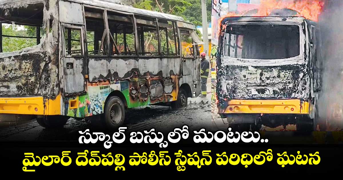 స్కూల్ బస్సులో మంటలు..మైలార్ దేవ్పల్లి పోలీస్ స్టేషన్ పరిధిలో ఘటన