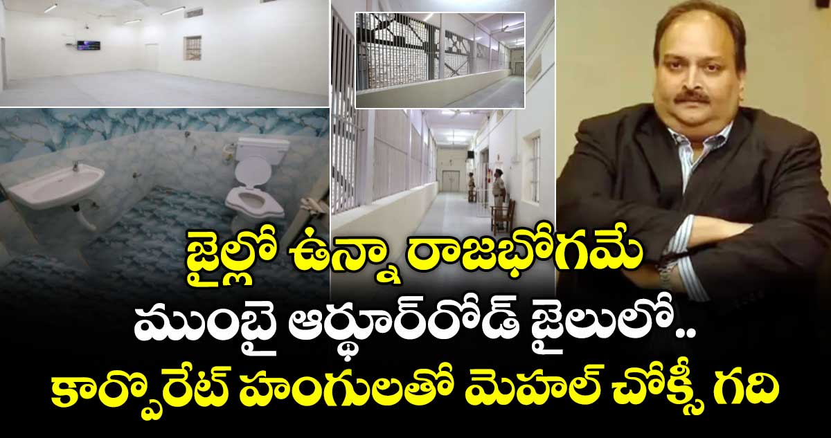 జైల్లో ఉన్నా రాజభోగమే..ముంబై ఆర్థూర్ రోడ్ జైలులో.. కార్పొరేట్ హంగులతో మెహల్ చోక్సీ గది..ఫొటోలు వైరల్