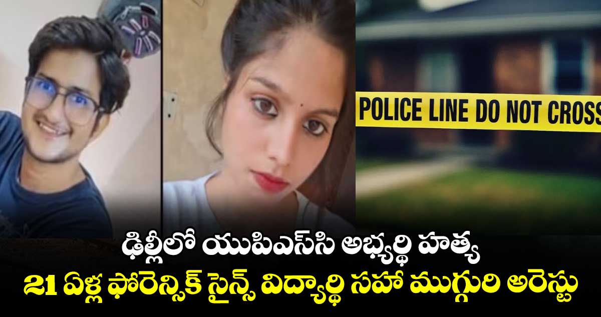 ఢిల్లీలో యుపిఎస్సి అభ్యర్థి హత్య: 21 ఏళ్ల ఫోరెన్సిక్ సైన్స్ విద్యార్థి సహా ముగ్గురి అరెస్టు..