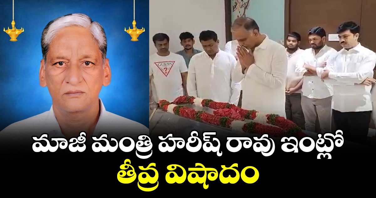మాజీ మంత్రి హరీష్ రావు ఇంట్లో తీవ్ర విషాదం