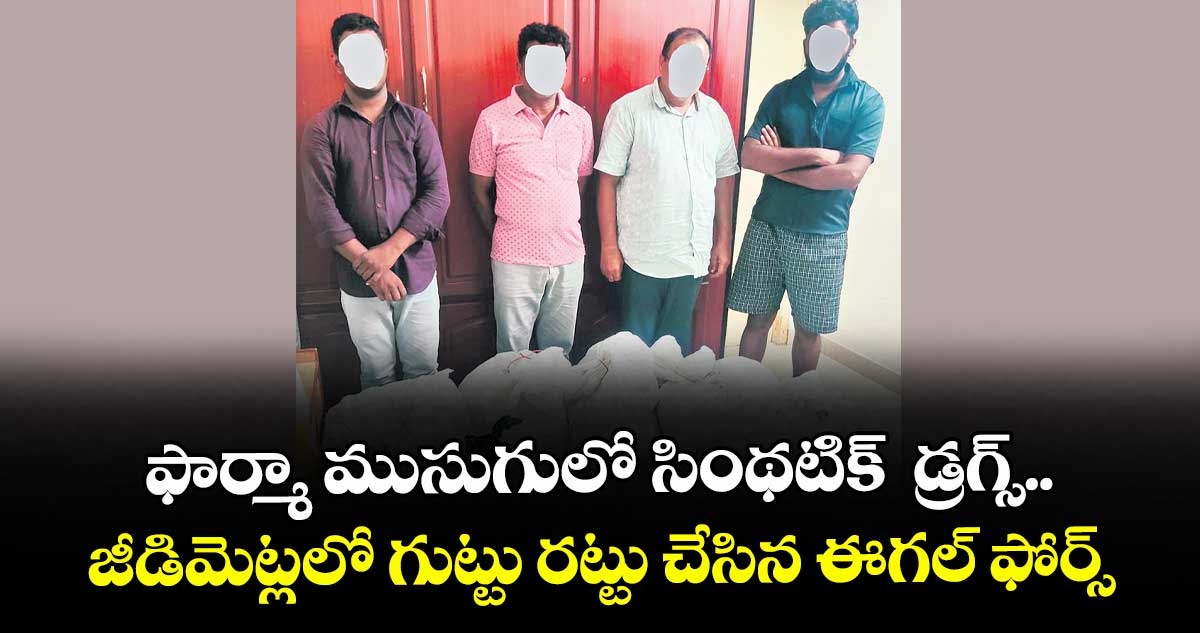ఫార్మా ముసుగులో సింథటిక్ డ్రగ్స్.. జీడిమెట్లలో గుట్టు రట్టు చేసిన ఈగల్ ఫోర్స్