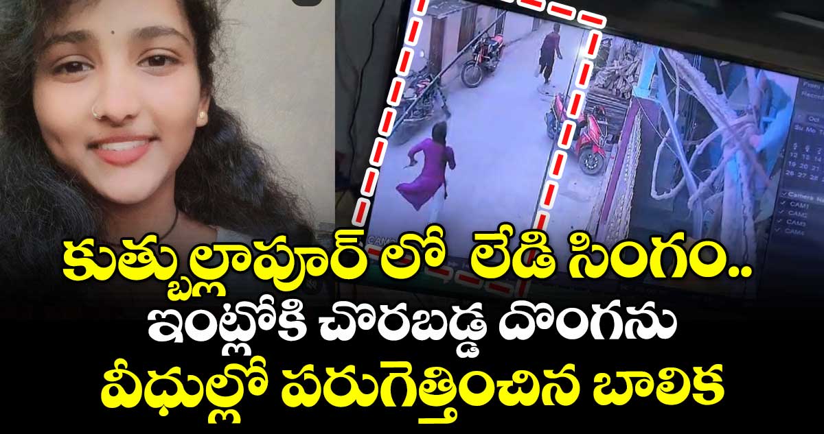 కుత్బుల్లాపూర్ లో  లేడి సింగం..ఇంట్లోకి చొరబడ్డ దొంగను వీధుల్లో పరుగెత్తించిన బాలిక